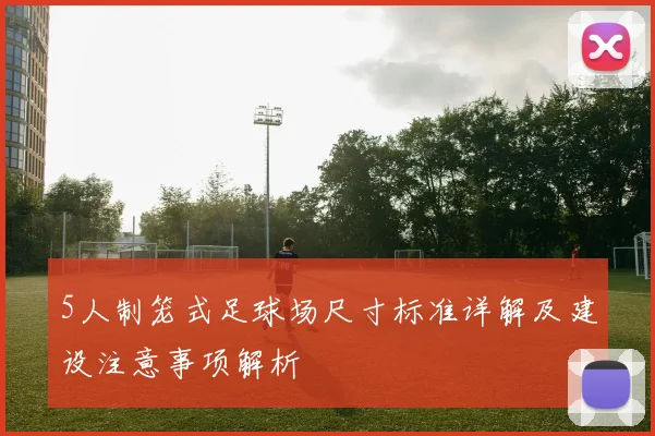 5人制笼式足球场尺寸标准详解及建设注意事项解析