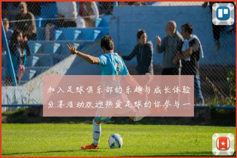 加入足球俱乐部的乐趣与成长体验分享活动欢迎热爱足球的你参与一起畅享激情与友谊