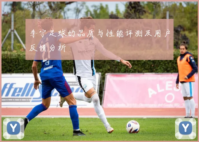 李宁足球的品质与性能评测及用户反馈分析